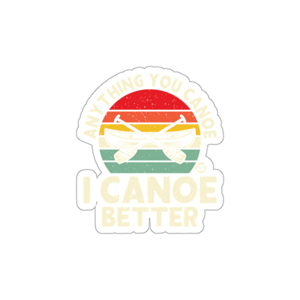 Anything You Canoe I Canoe Better Sticker