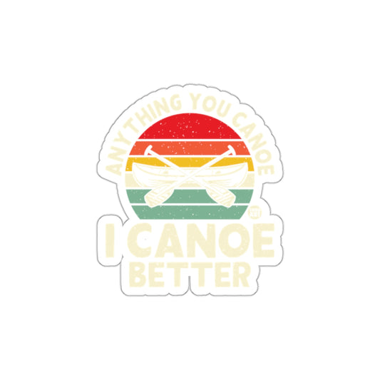 Anything You Canoe I Canoe Better Sticker