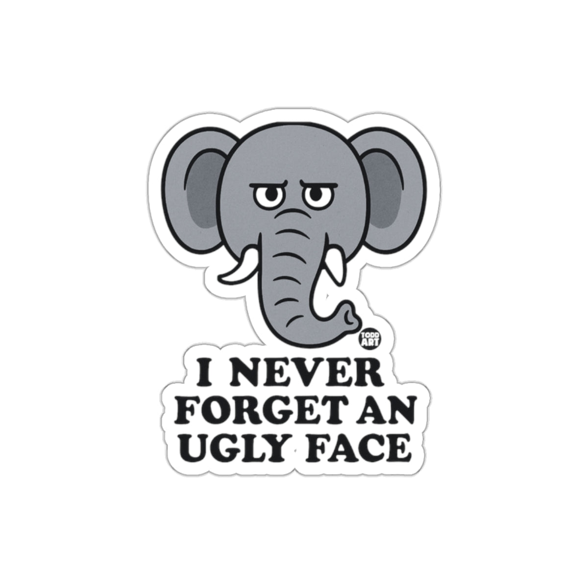 I Never Forget An Ugly Face Elephant Sticker