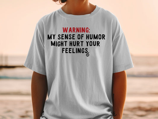 Warning My Sense Of Humor Might Hurt Your Feelings T-shirt