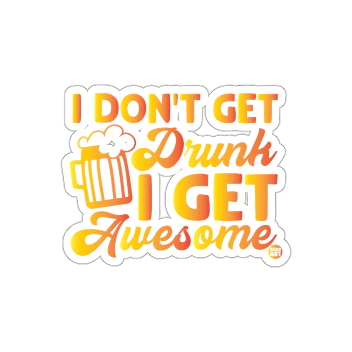 I Don't Get Drunk I Get Awesome Fun Sticker Design