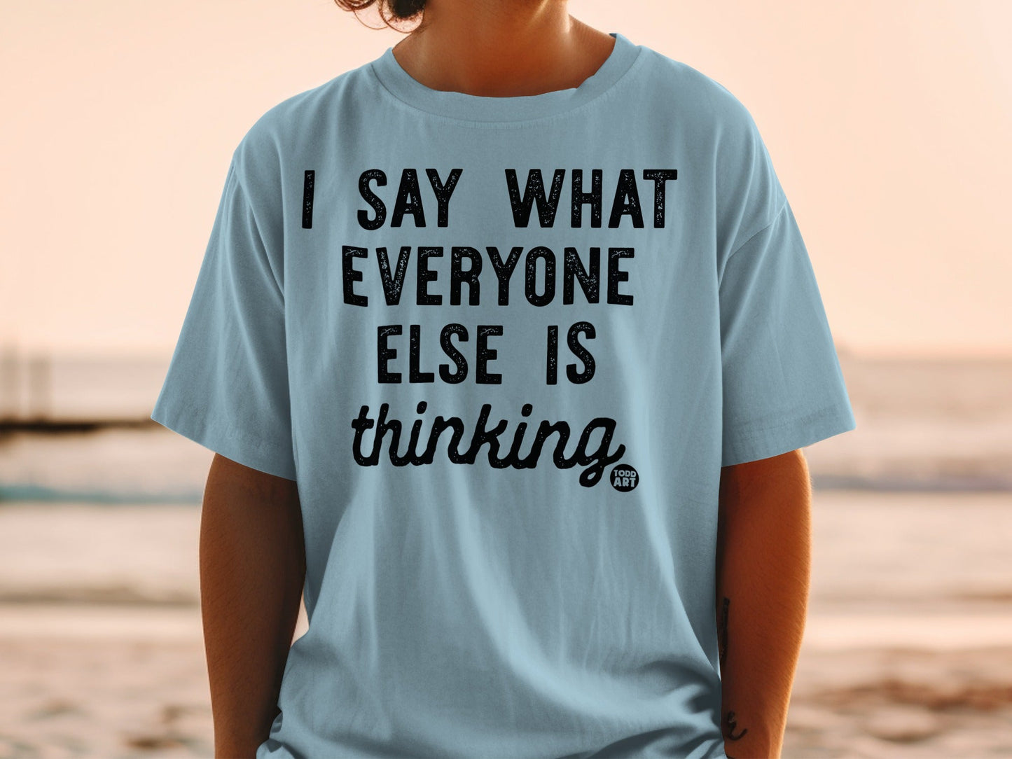 I Say What Everyone Else Is Thinking T-shirt