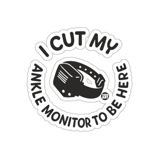 I Cut My Ankle Monitor To Be Here Sticker