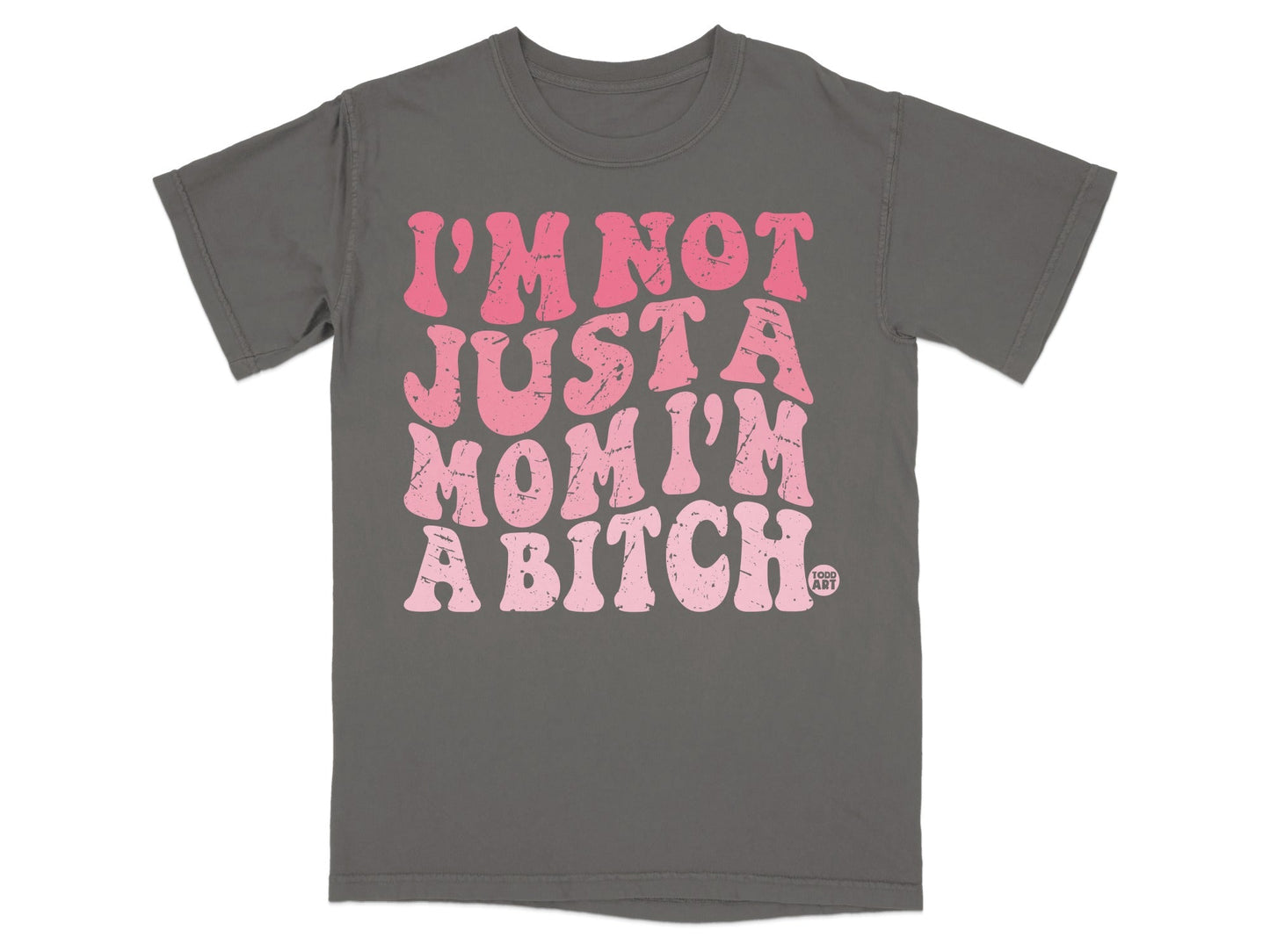 Gray t-shirt with pink text reading "I'M NOT JUST A MOM I'M A BITCH".