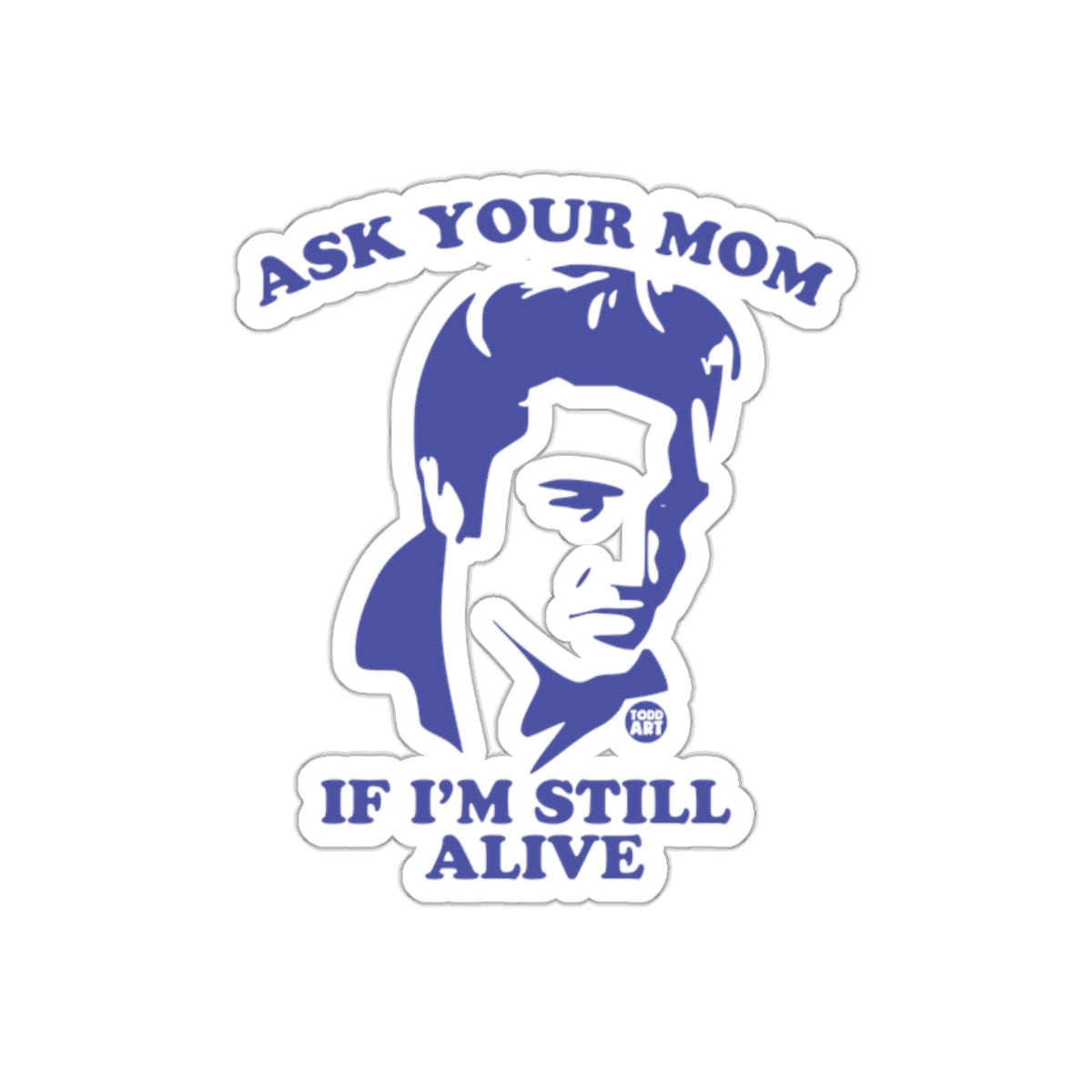 Ask Your Mom About Elvis Still Alive Funny sticker