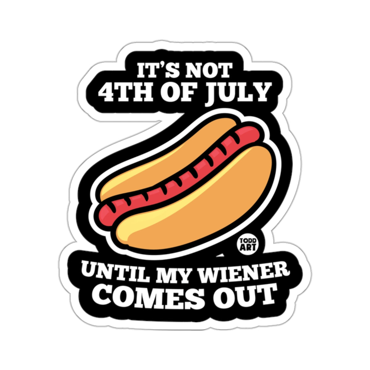 It's Not 4th of July Until My Wiener Comes Out sticker