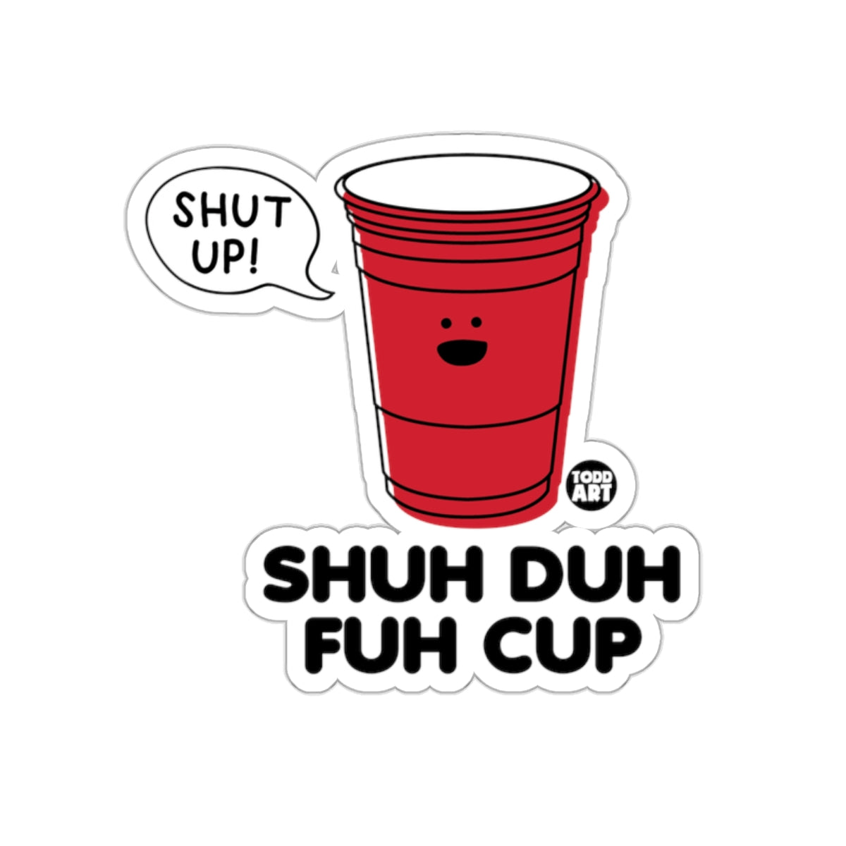 SHUH DUH FUH CUP Shut Up Red Cup Sticker