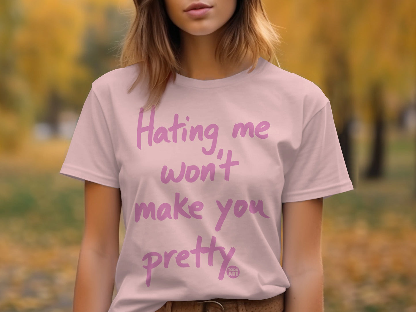 Hating Me Won't Make You Pretty T-shirt