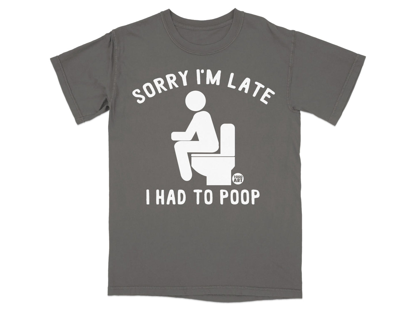 Gray t-shirt with "SORRY I'M LATE I HAD TO POOP" and toilet graphic.
