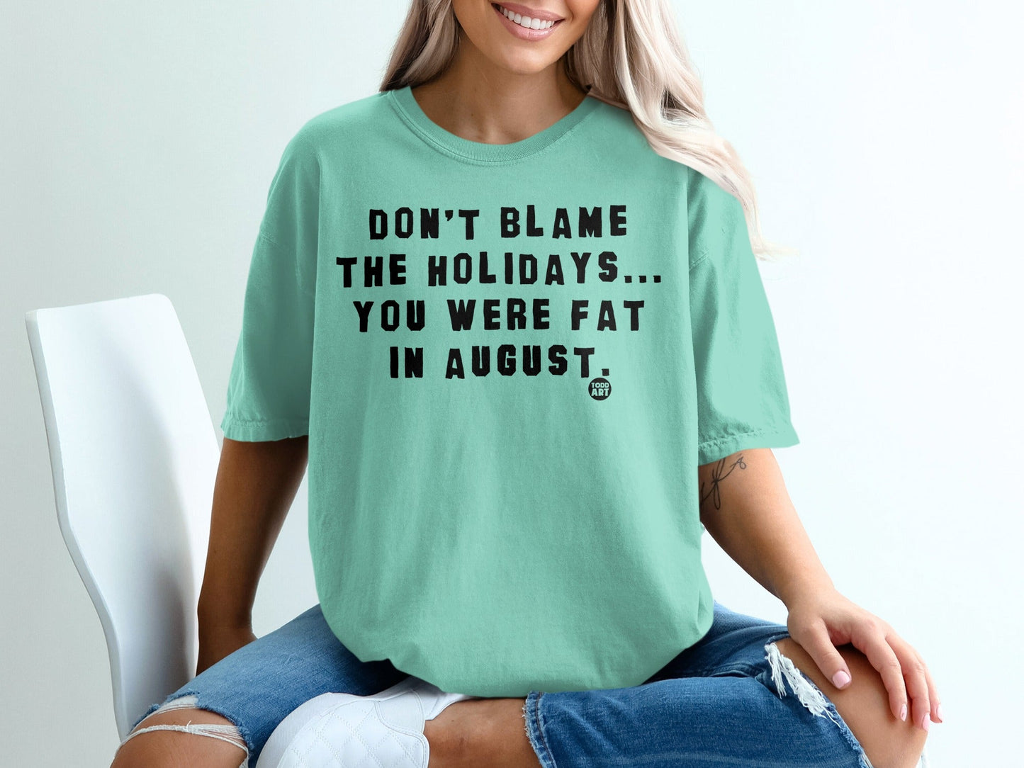 Don't Blame the Holidays You Were Fat in August shirt