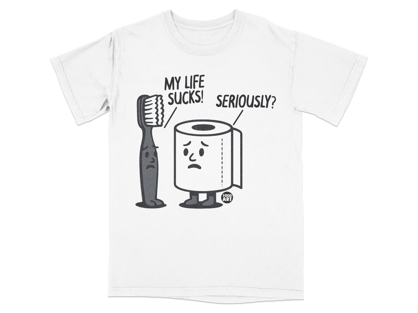 T-shirt with toothbrush and toilet paper graphic: "MY LIFE SUCKS! SERIOUSLY?"