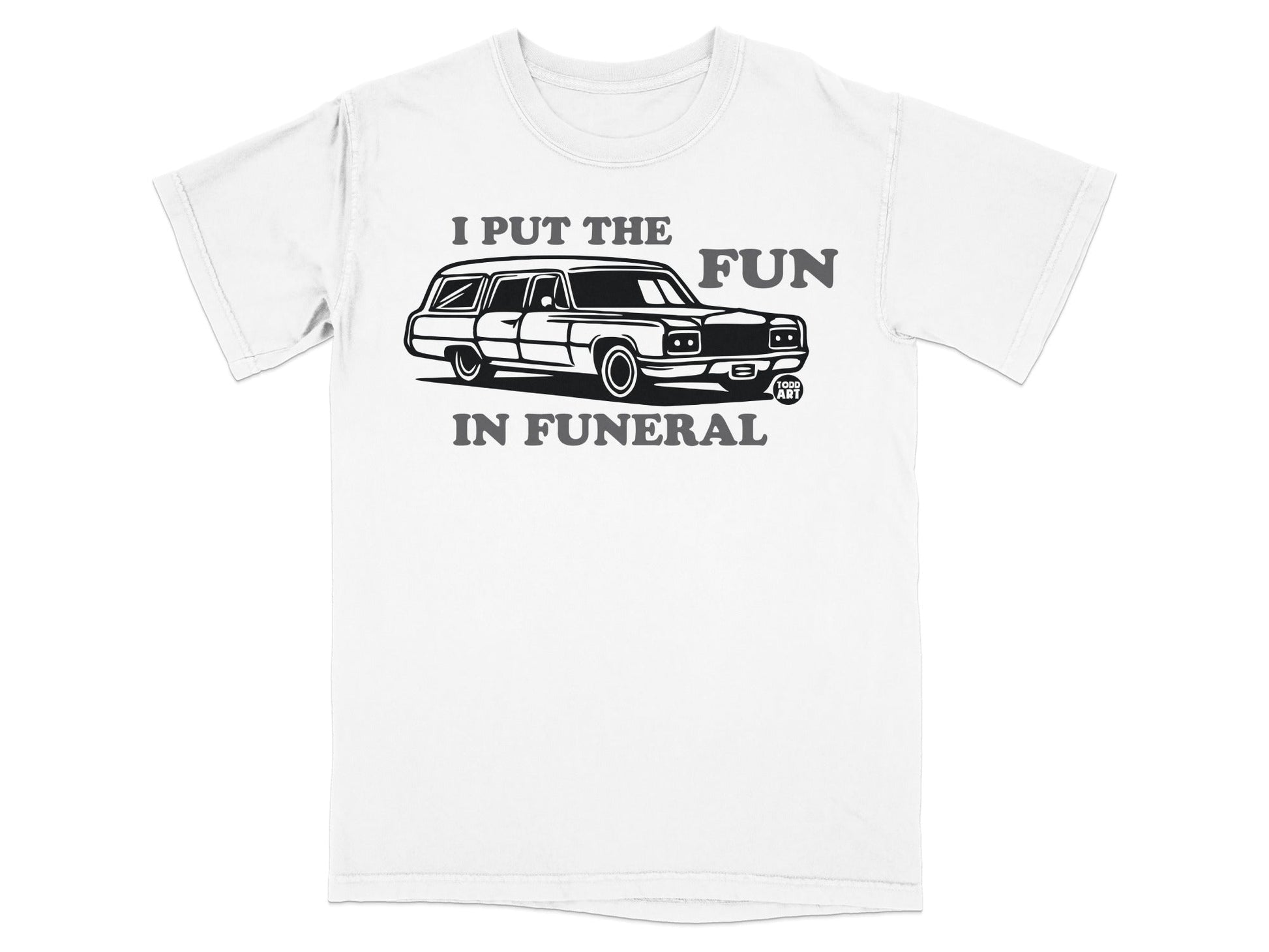 I Put The Fun In Funeral Graphic Text T-Shirt