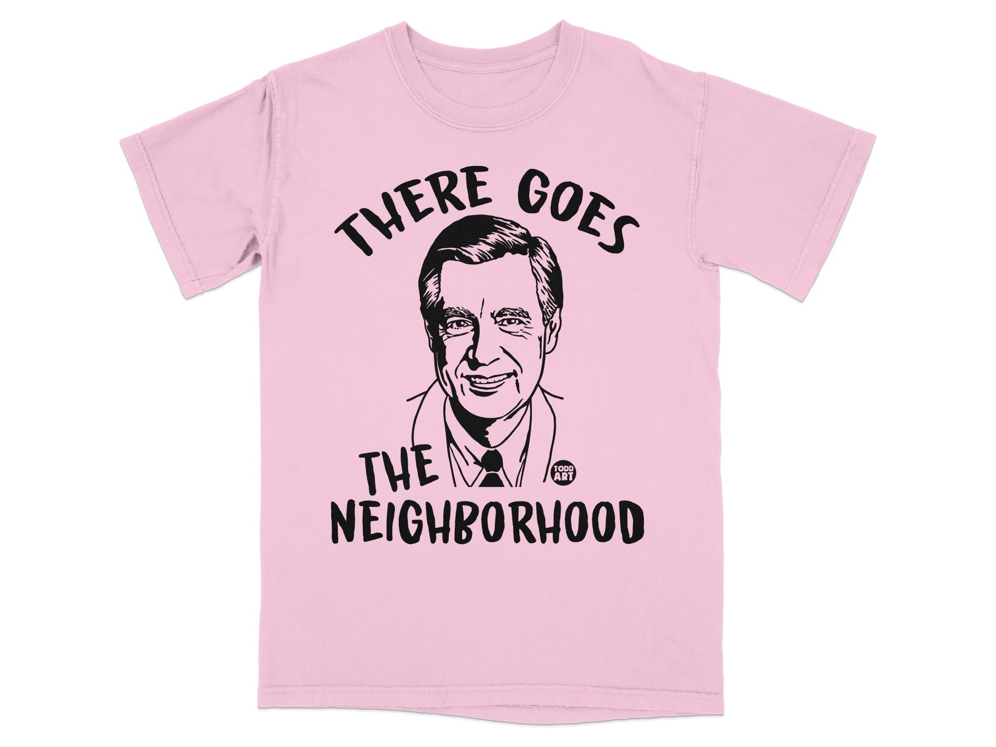 Pink t-shirt with Mr. Rogers saying "There Goes The Neighborhood".