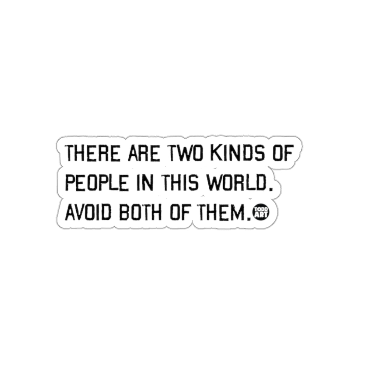Avoid Both Types of People in This World Sticker