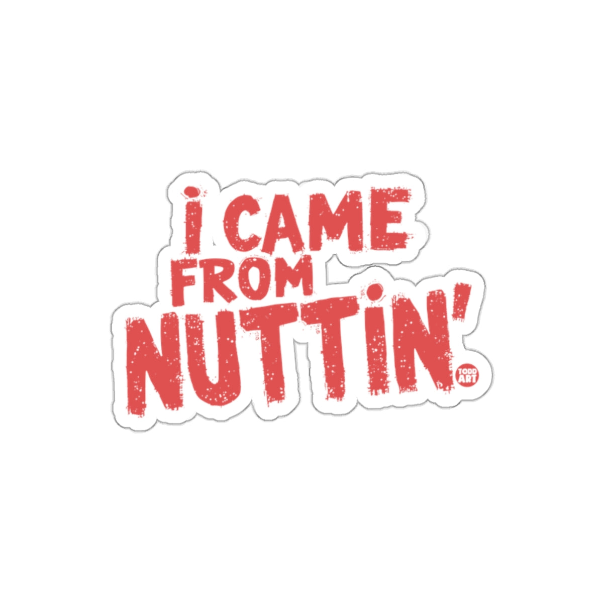 'I Came From Nuttin' Sticker Funny Motivational Decal'