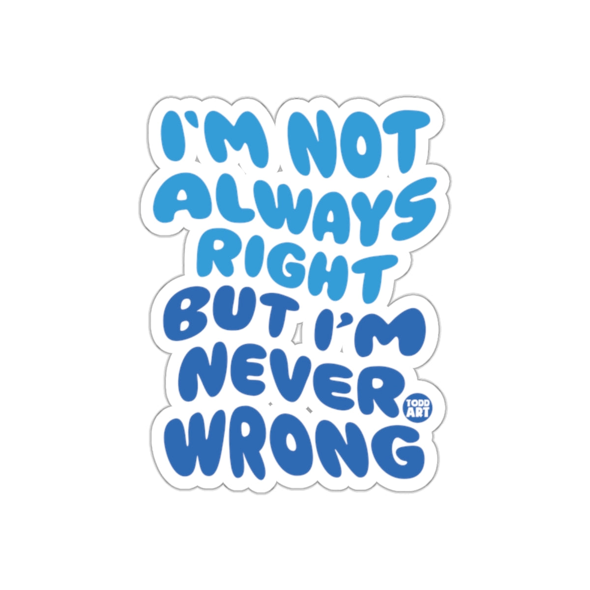 I'm Not Always Right But I'm Never Wrong sticker