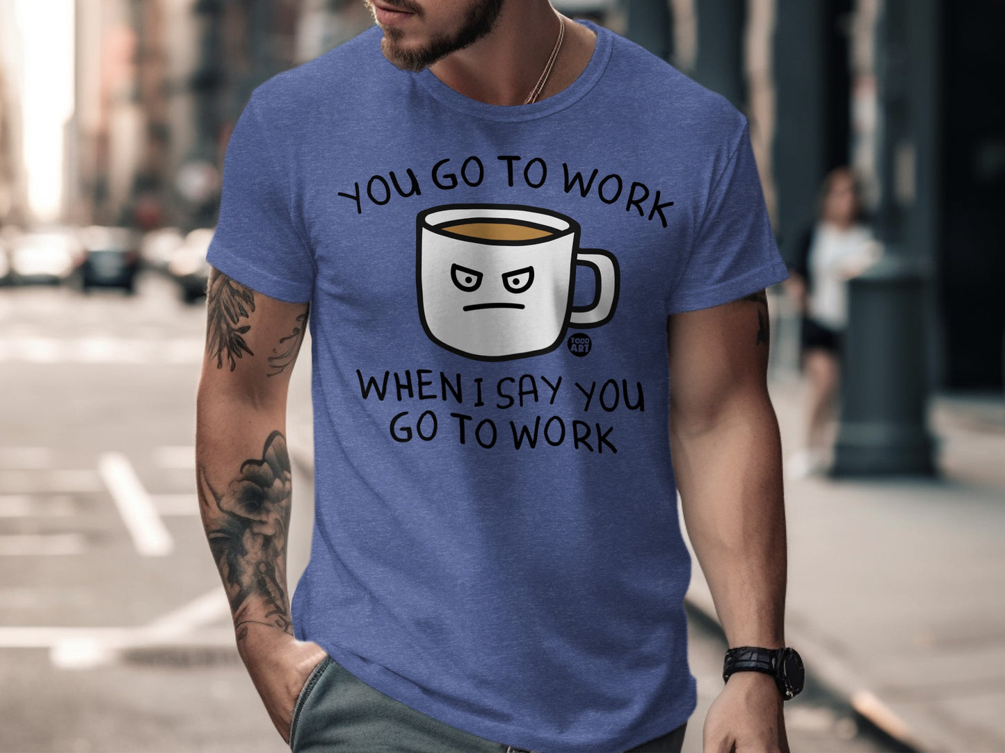 You Go to Work When I Say You Go To Work product type