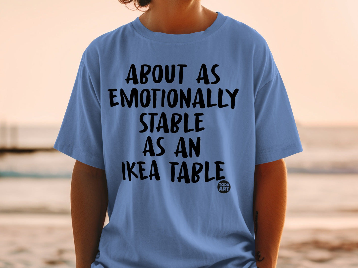 About As Emotionally Stable As An Ikea Table Shirt