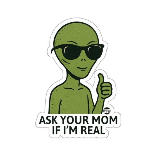 Ask Your Mom If I'm Real Alien Sticker