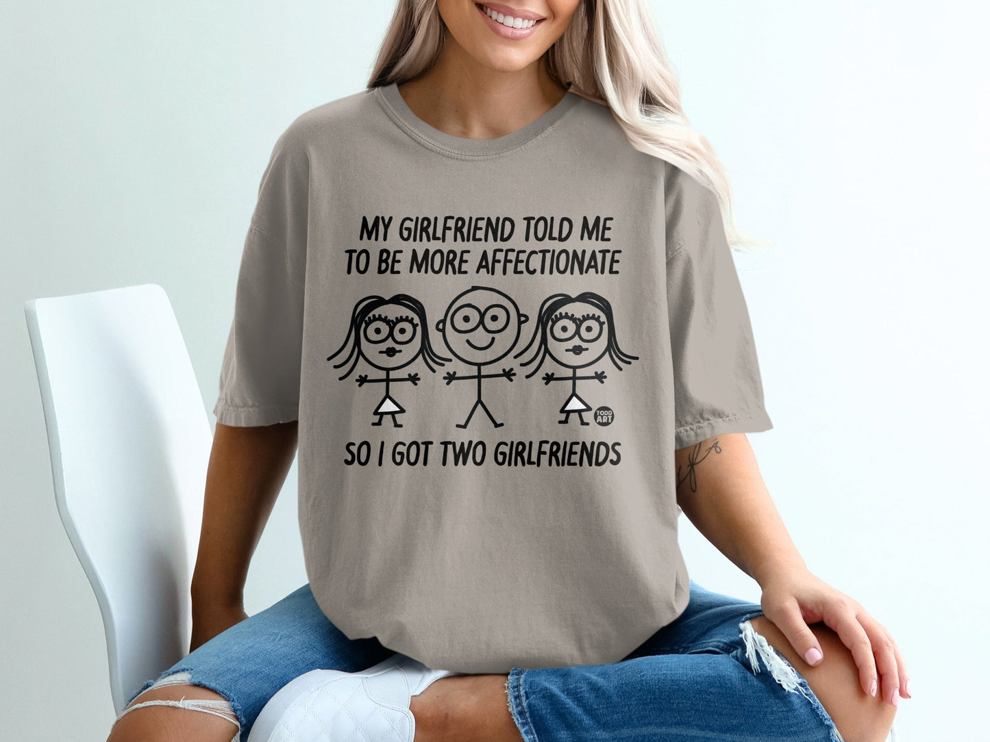 T-shirt with text "MY GIRLFRIEND TOLD ME TO BE MORE AFFECTIONATE SO I GOT TWO GIRLFRIENDS"