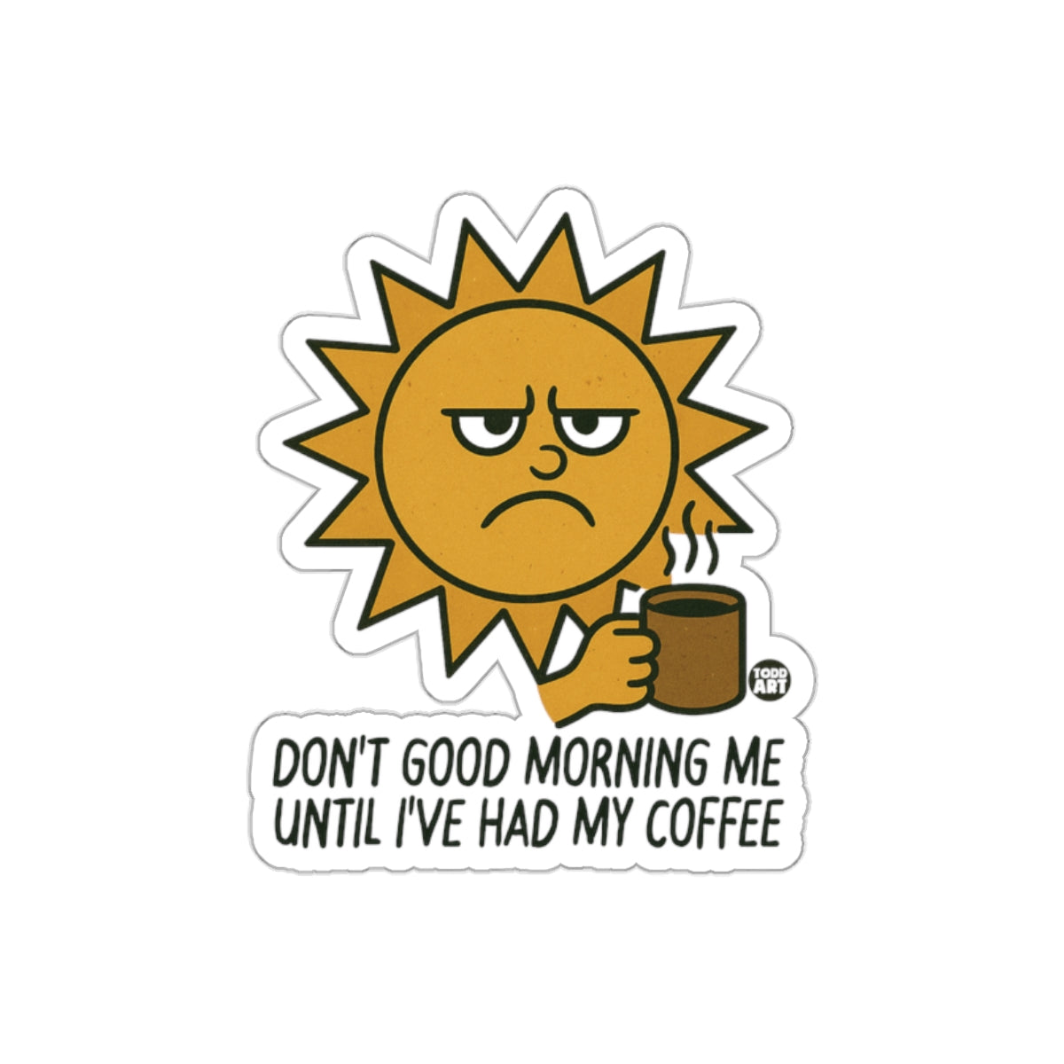Don't Good Morning Me Until I've Had My Coffee Sticker