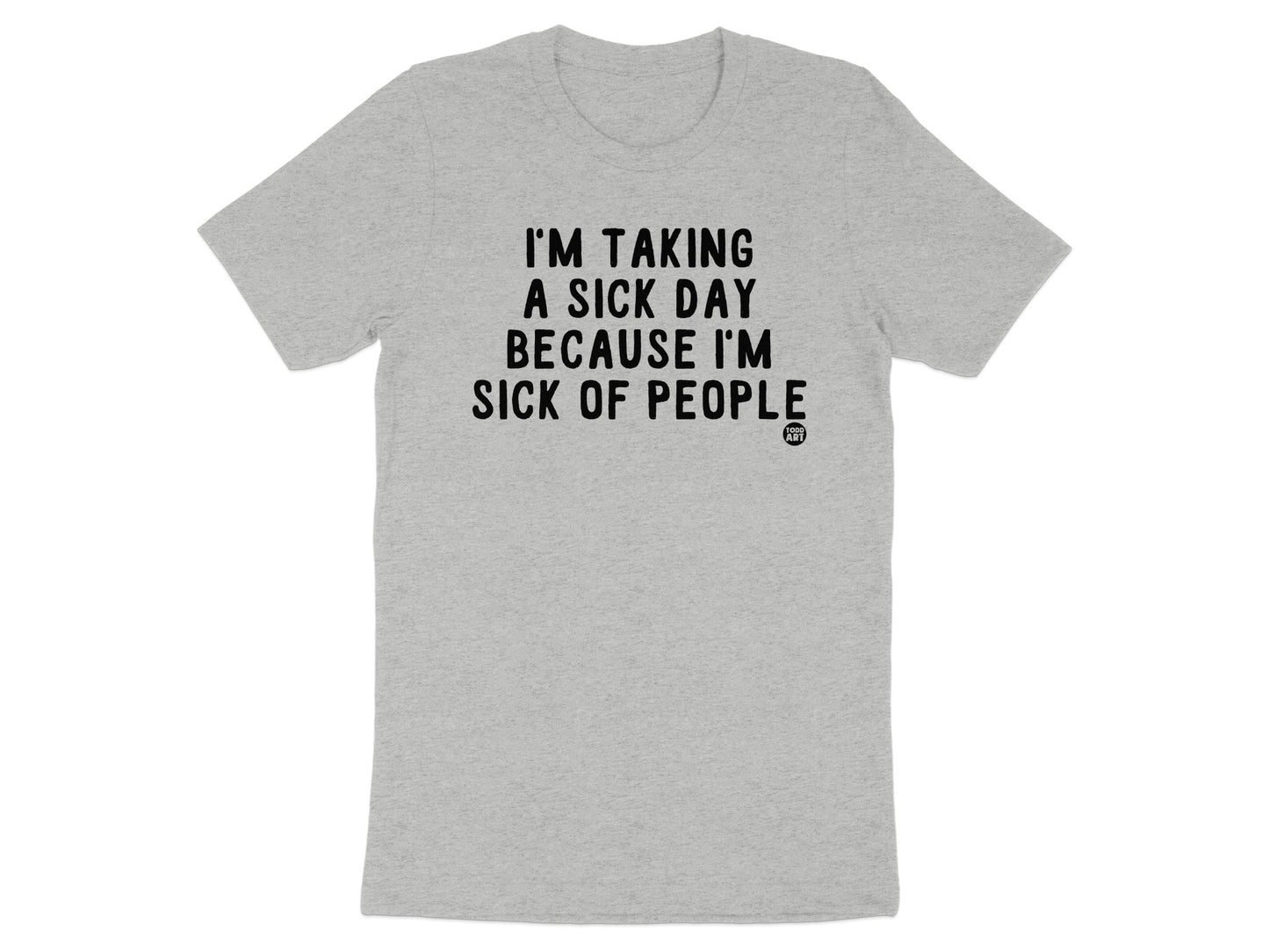 I'm Taking A Sick Day Because I'm Sick Of People Shirt