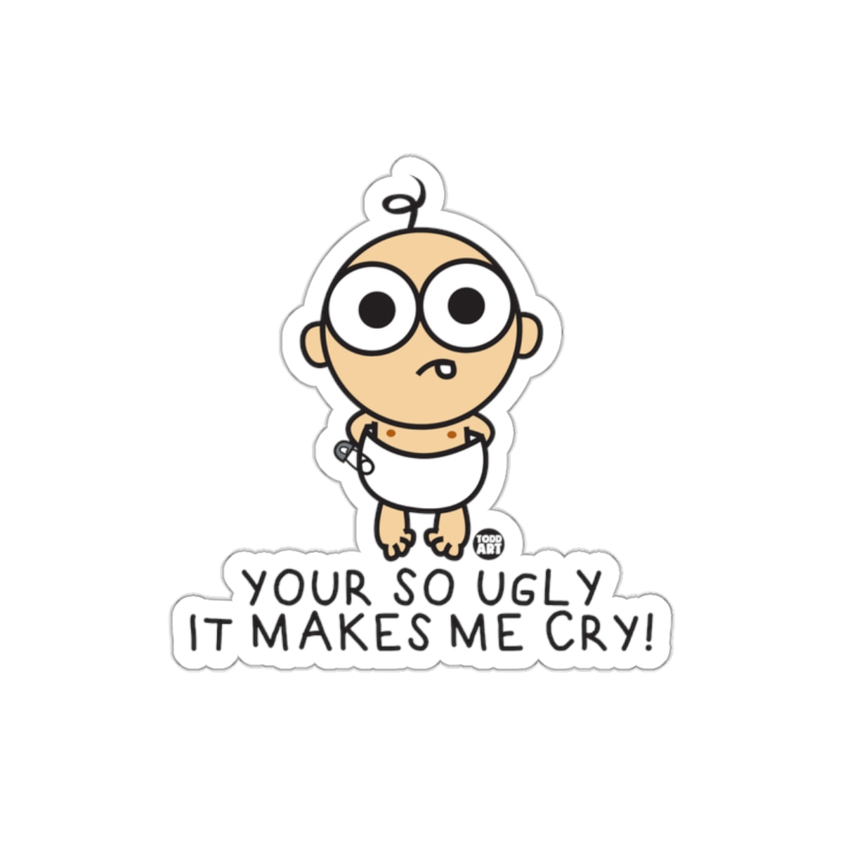 Your So Ugly It Makes Me Cry Funny Sticker