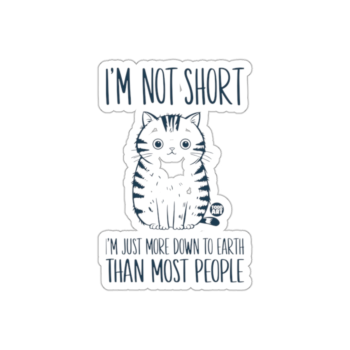 I'm Not Short Funny Cat Down To Earth Sticker