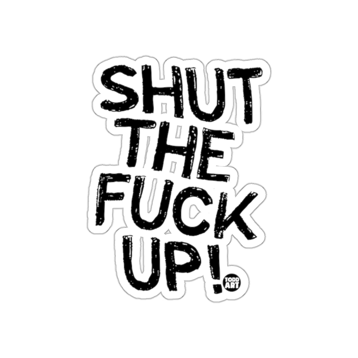 SHUT THE FUCK UP! Todd Art Sticker for Unique Decor