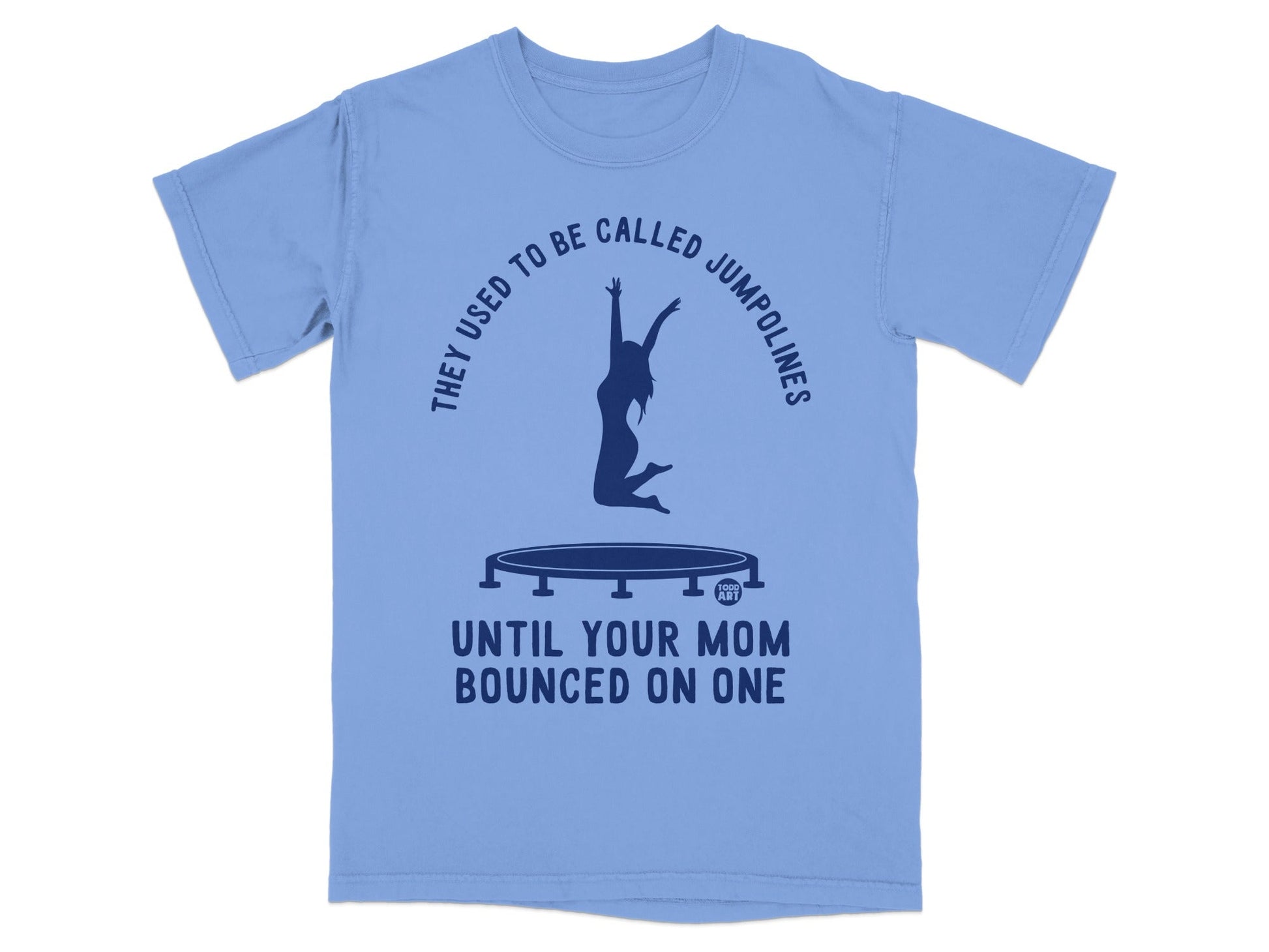 Light blue t-shirt with trampoline and silhouette, text "THEY USED TO BE CALLED JUMPOLINES UNTIL YOUR MOM BOUNCED ON ONE".