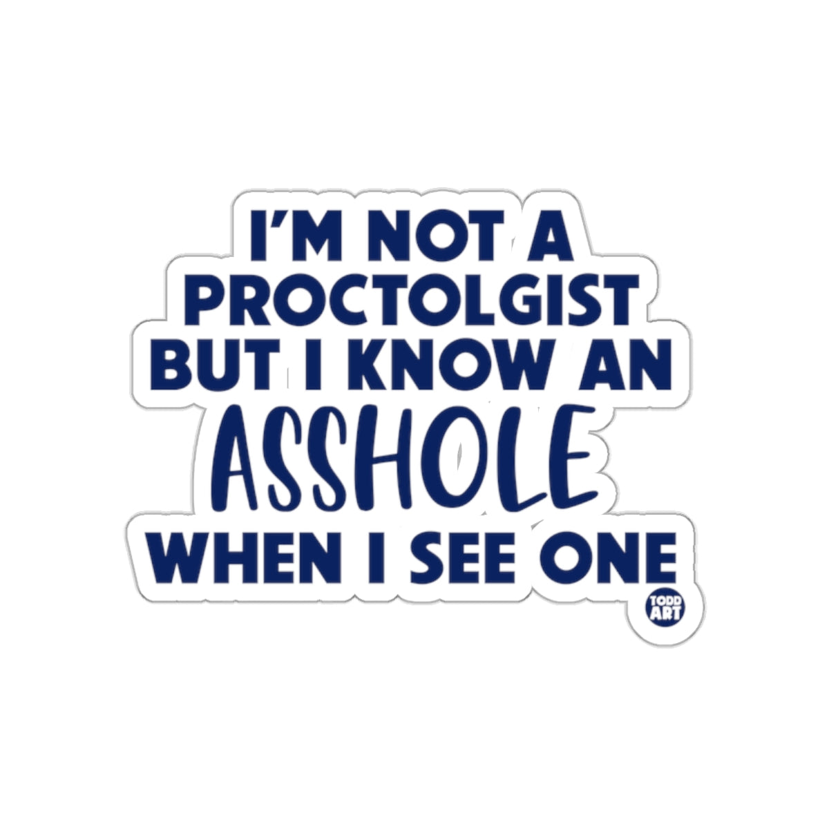 I'm Not a Proctologist But I Know One Sticker
