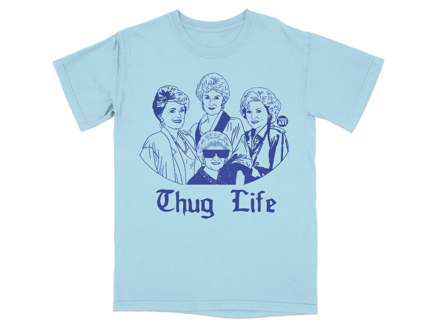 Light blue t-shirt with "Thug Life" and the Golden Girls characters.