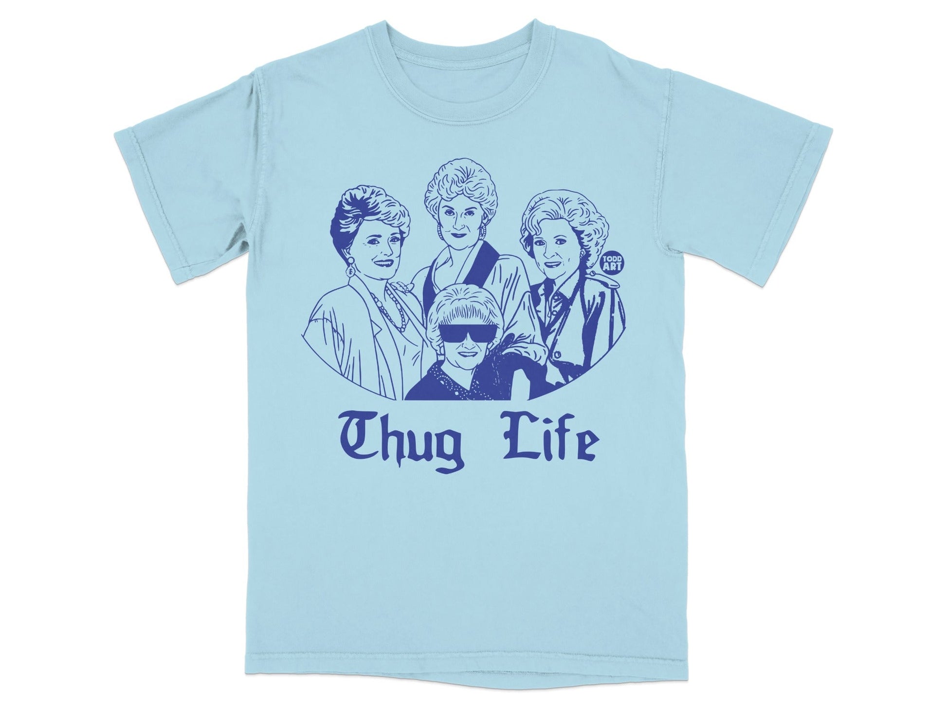 Light blue t-shirt with "Thug Life" and the Golden Girls characters.