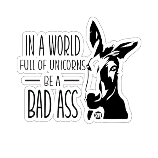In A World Full Of Unicorns Be A Bad Ass Donkey 