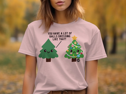 You Have a Lot of Balls Dressing Like That shirt