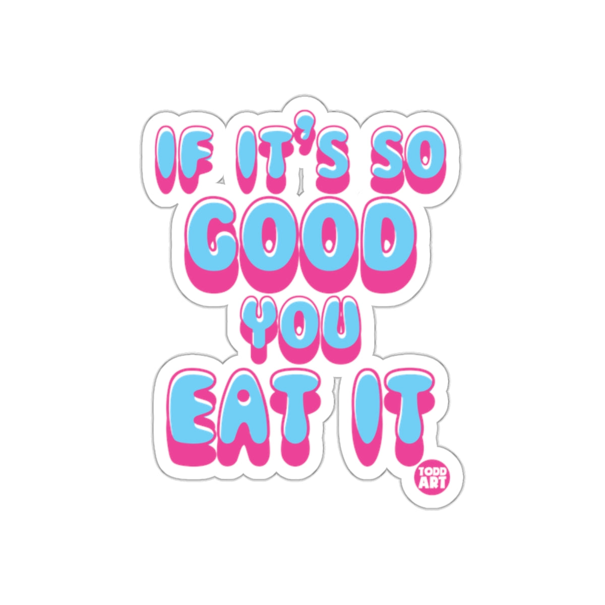 If It's So Good You Eat It Sticker