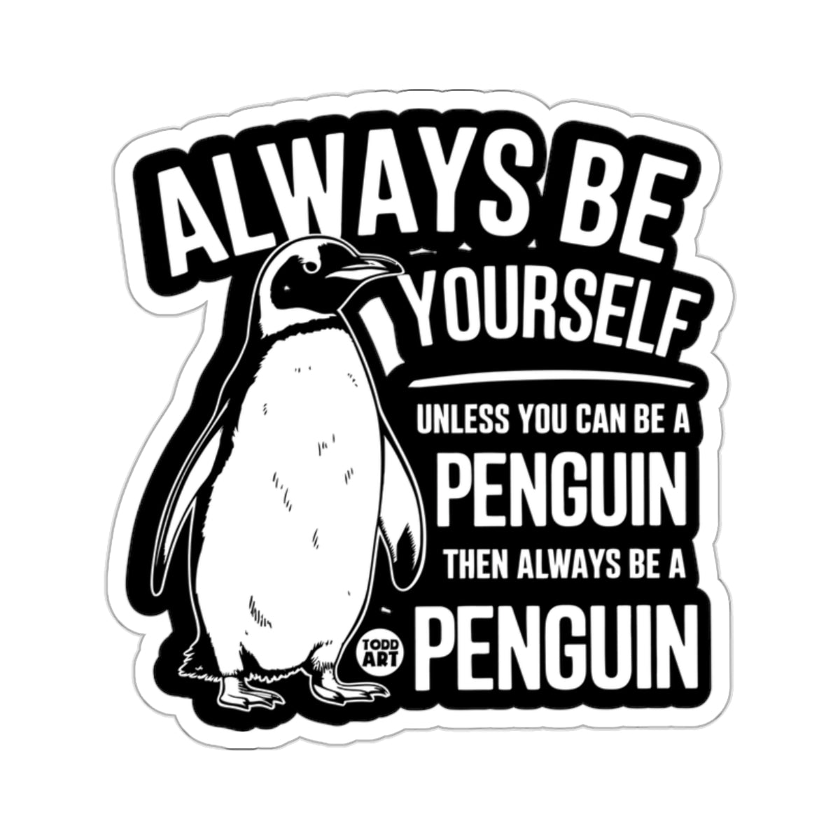 Always Be Yourself Unless You Can Be A Penguin 