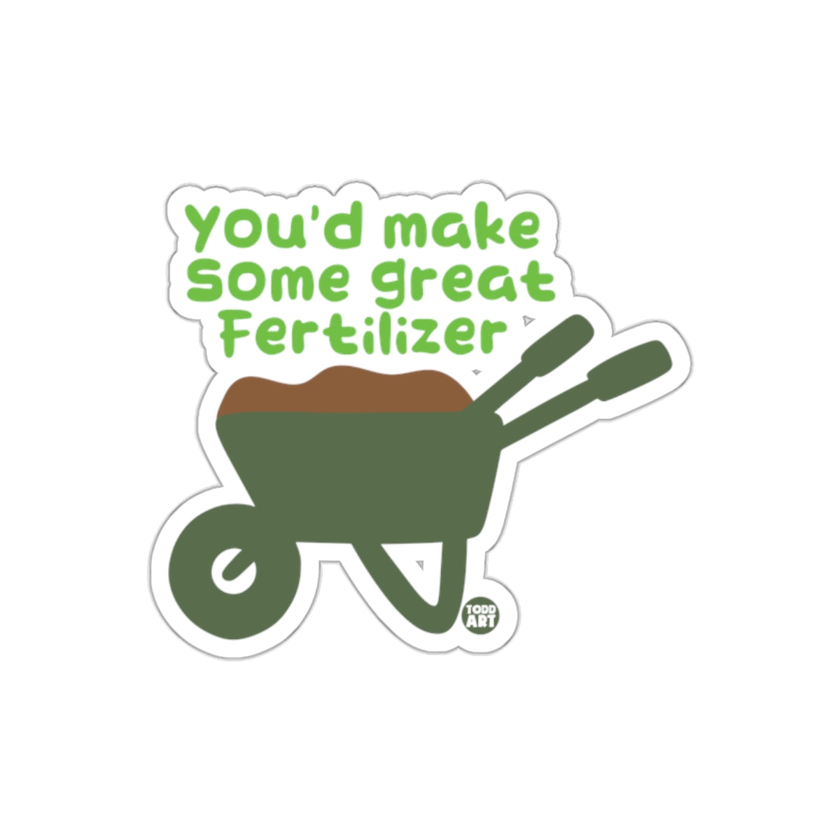 You'd Make Some Great Fertilizer Wheelbarrow Art Stickers