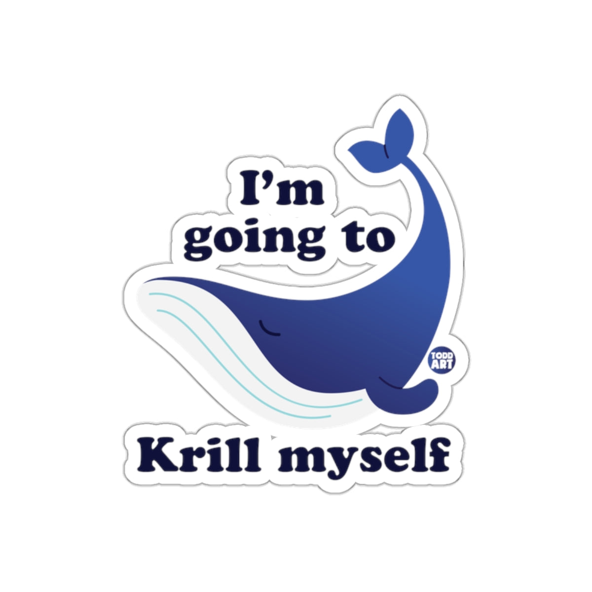 I'm Going to Krill Myself Whale Sticker