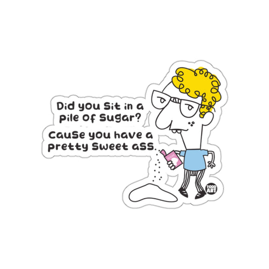 Did You Sit in a Pile of Sugar Cause You Have Sticker