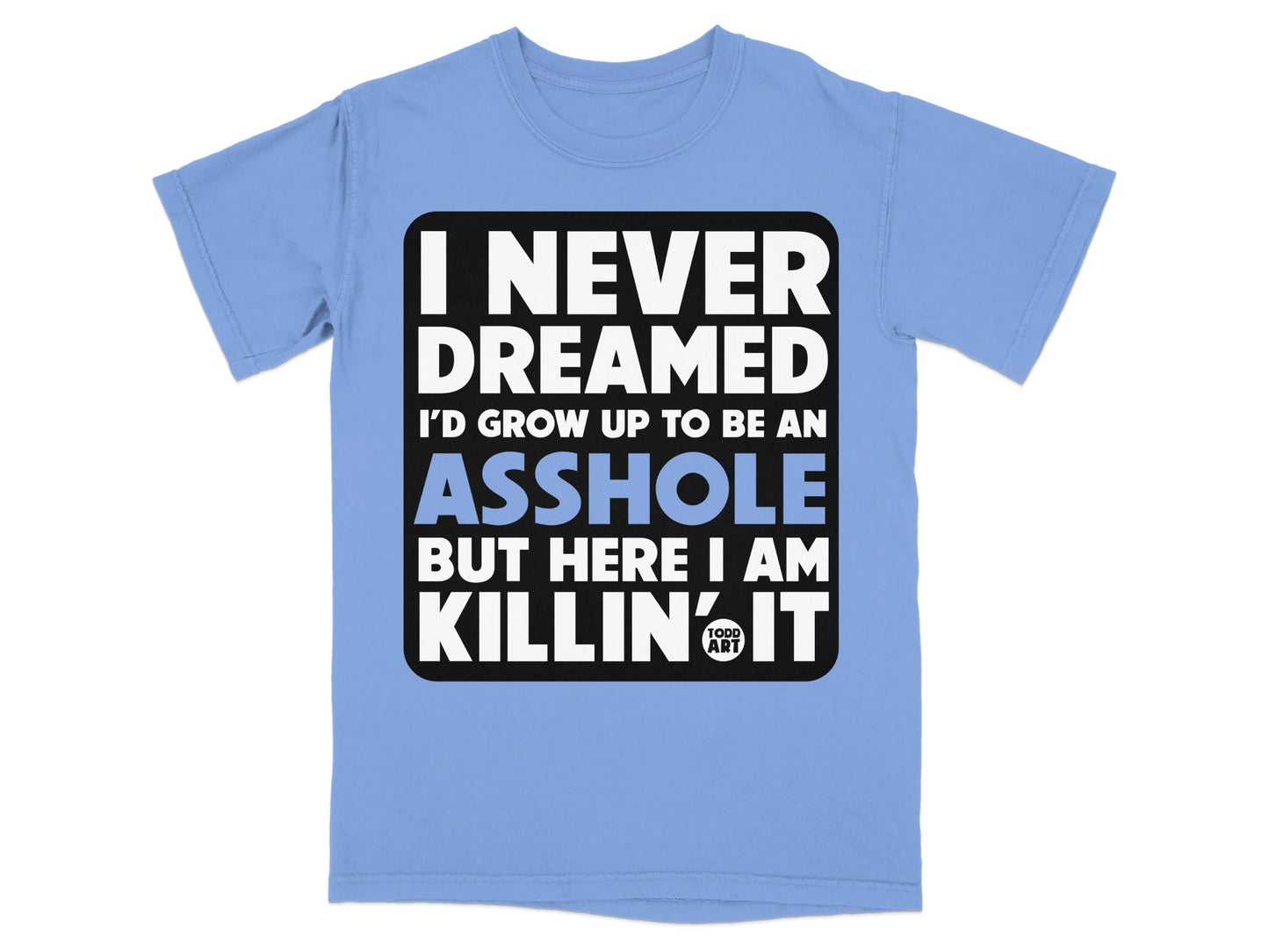 I Never Dreamed I'd Grow Up To Be An Asshole Shirt