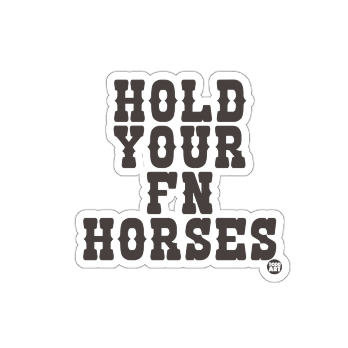 Hold Your FN Horses Sticker by Todd Art