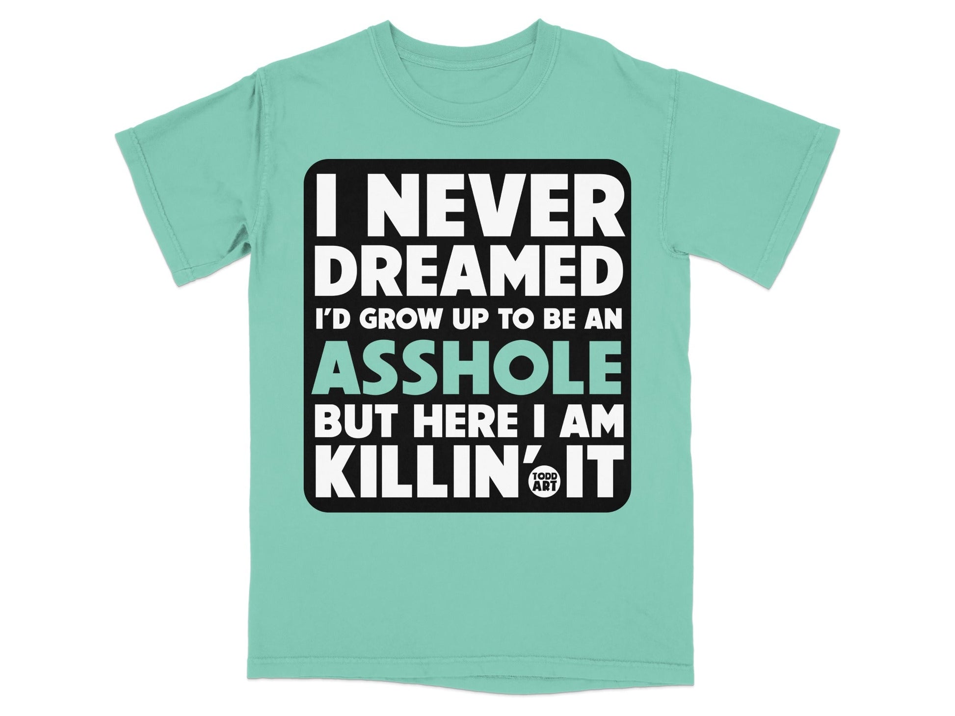 I Never Dreamed I'd Grow Up to Be an Asshole Graphic Shirt