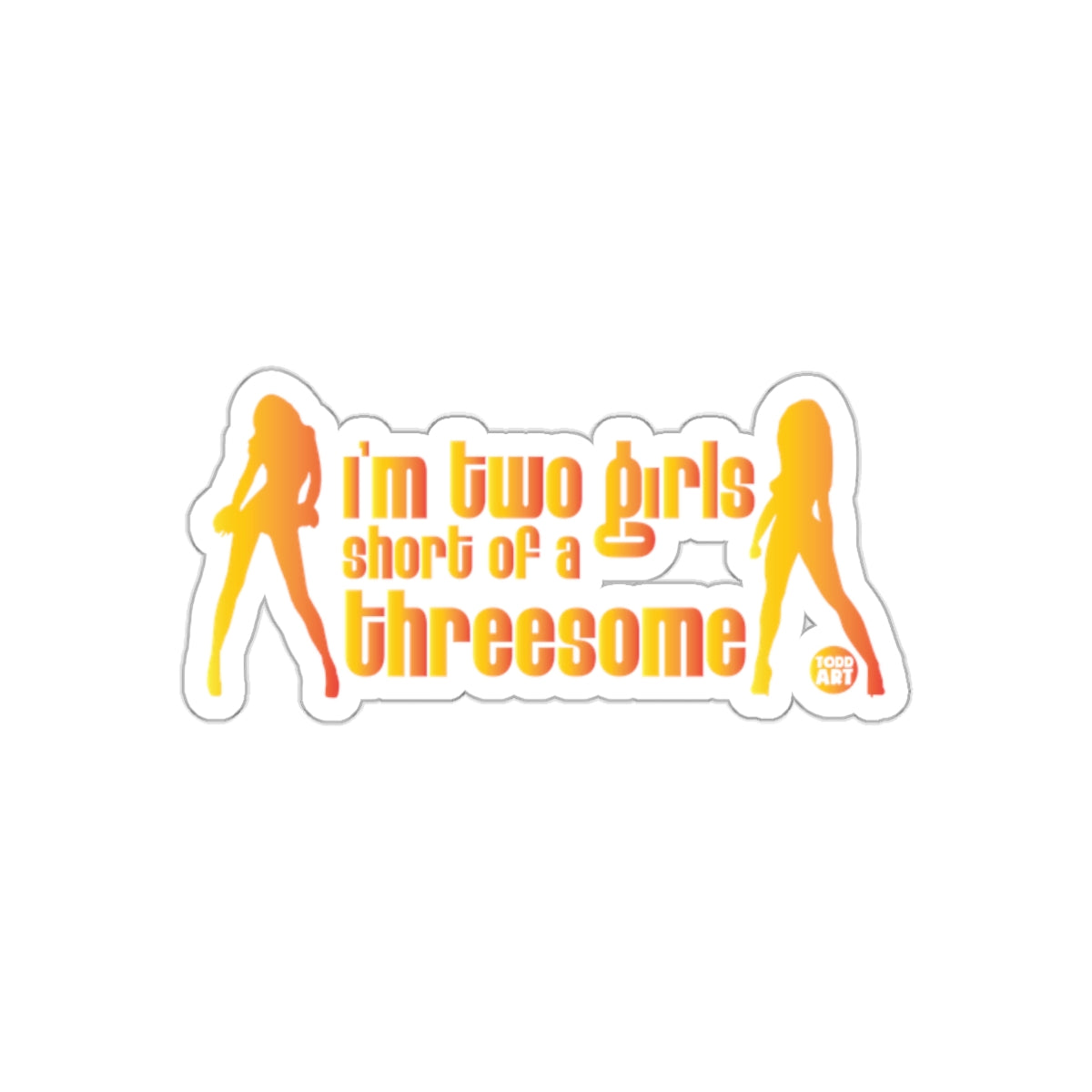I'm Two Girls Short of a Threesome Sticker