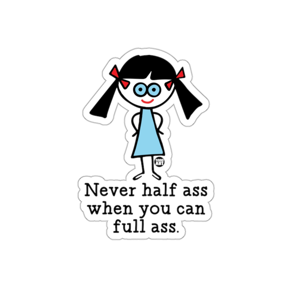 Never Half Ass When You Can Full Ass sticker