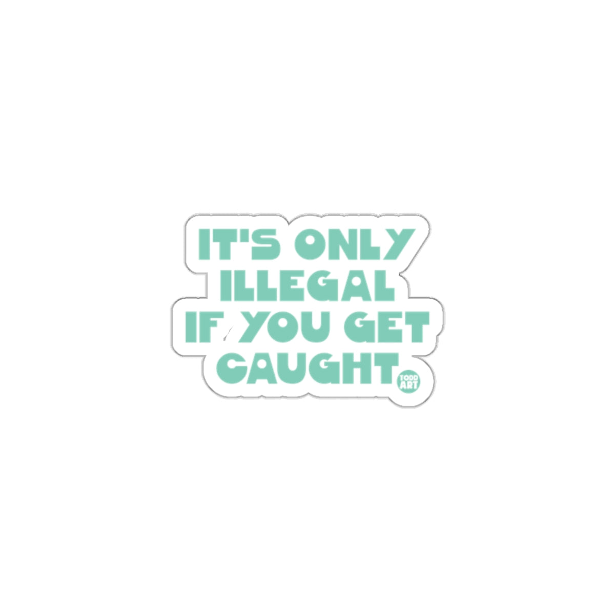 IT'S ONLY ILLEGAL IF YOU GET CAUGHT sticker