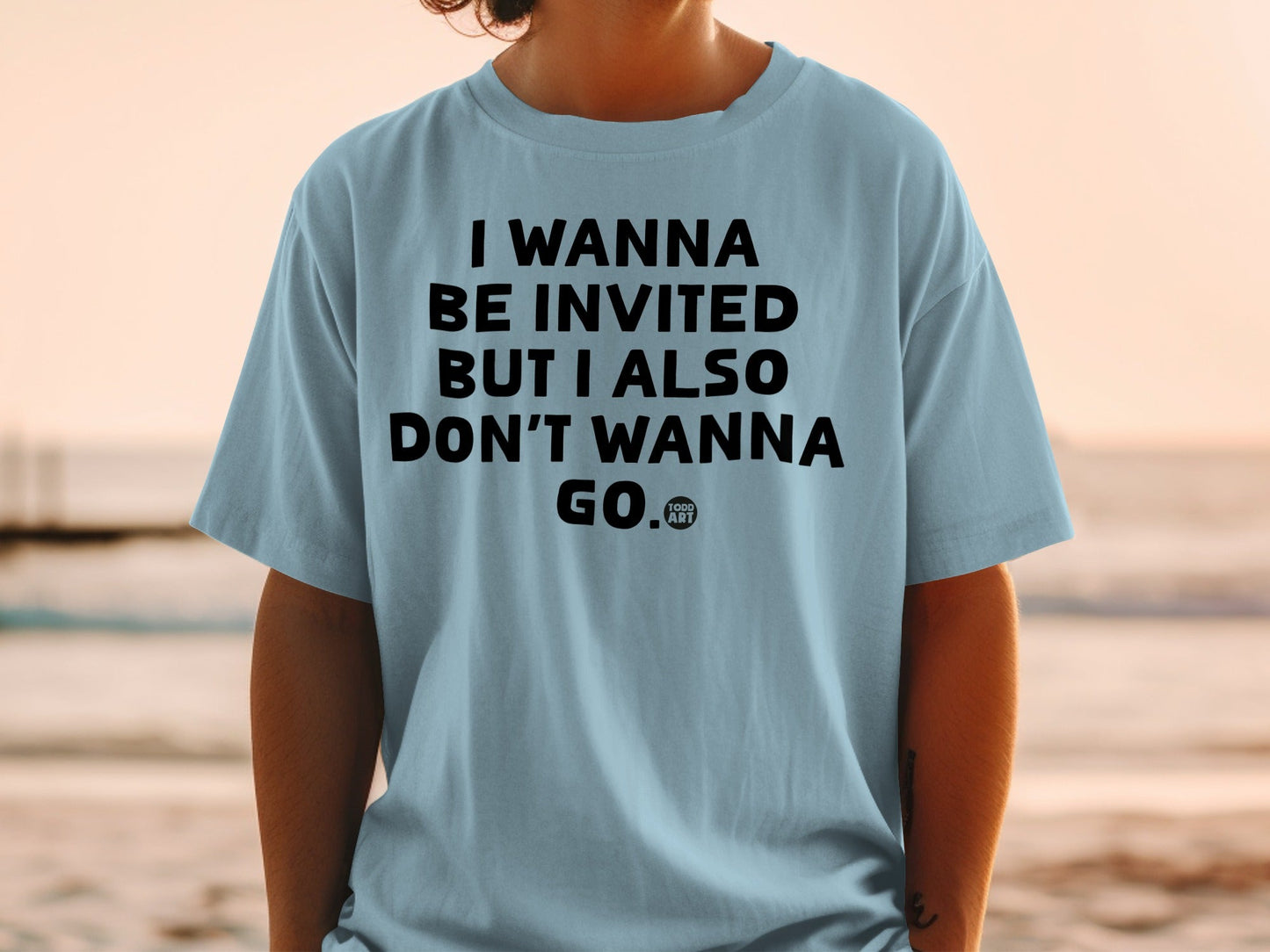 I Wanna Be Invited But I Also Don't Wanna Go Shirt