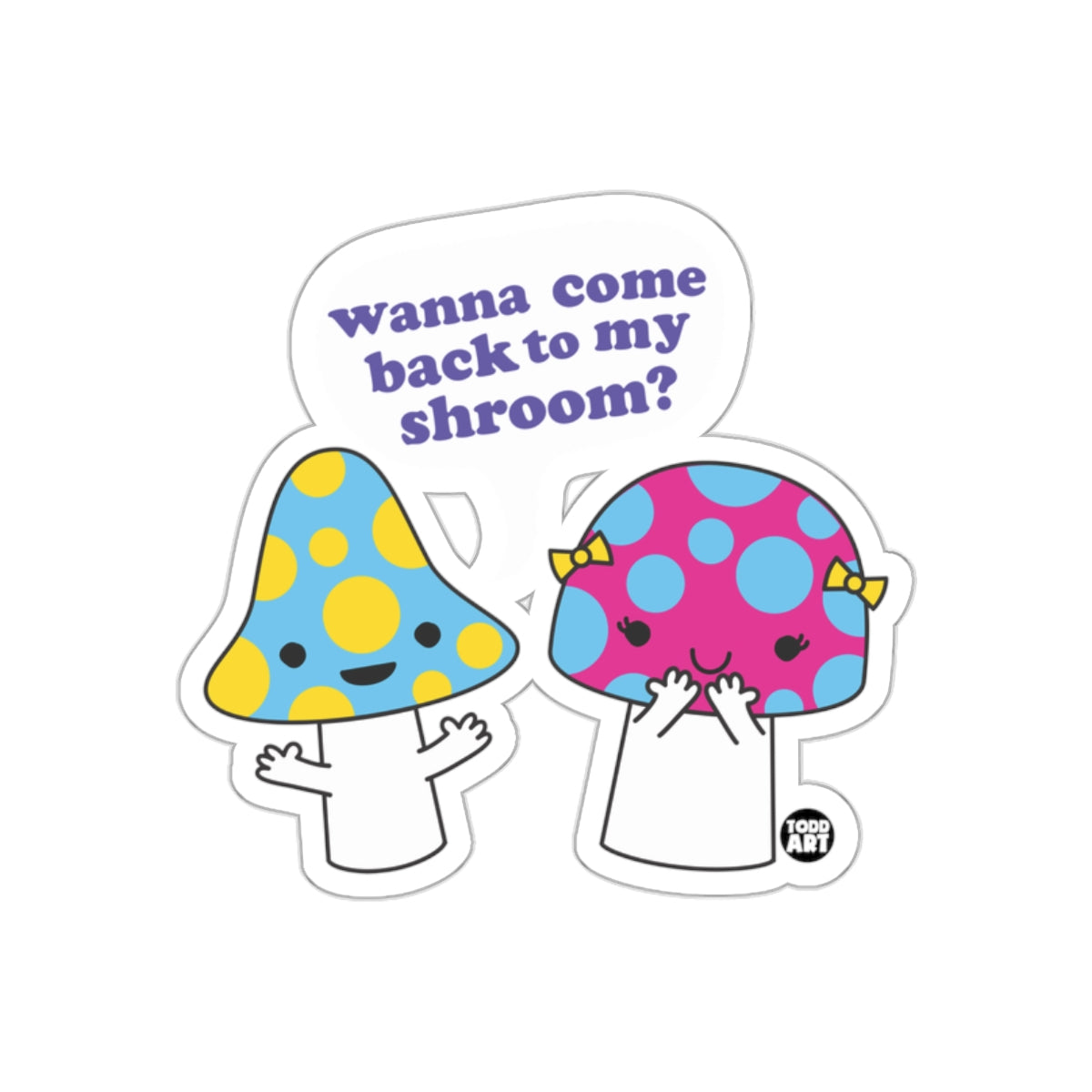 Wanna Come Back to My Shroom Sticker Product