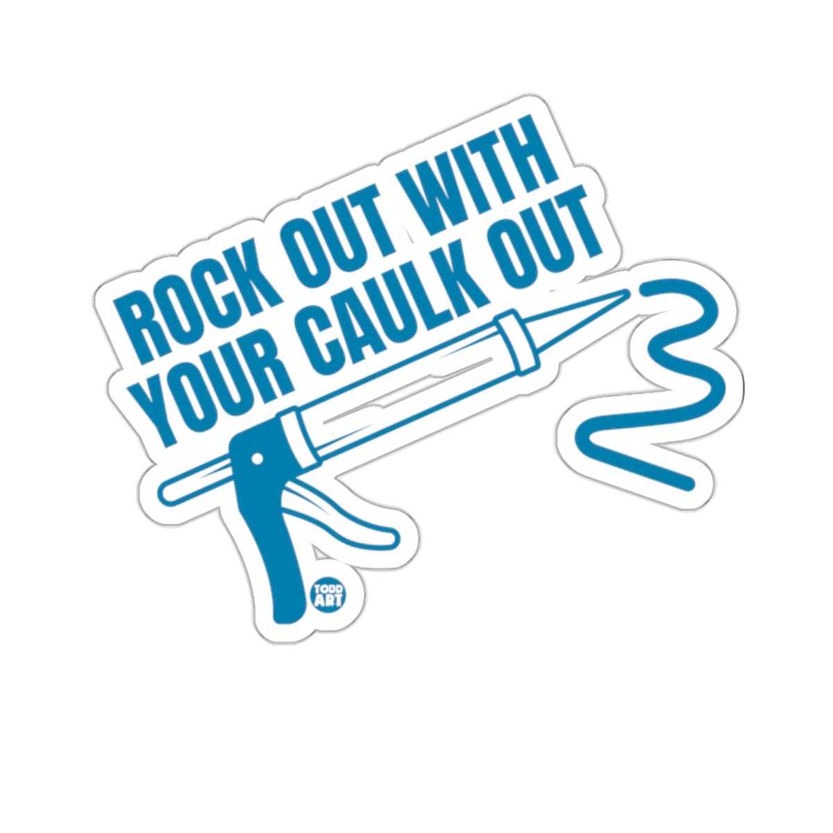 ROCK OUT WITH YOUR CAULK OUT 