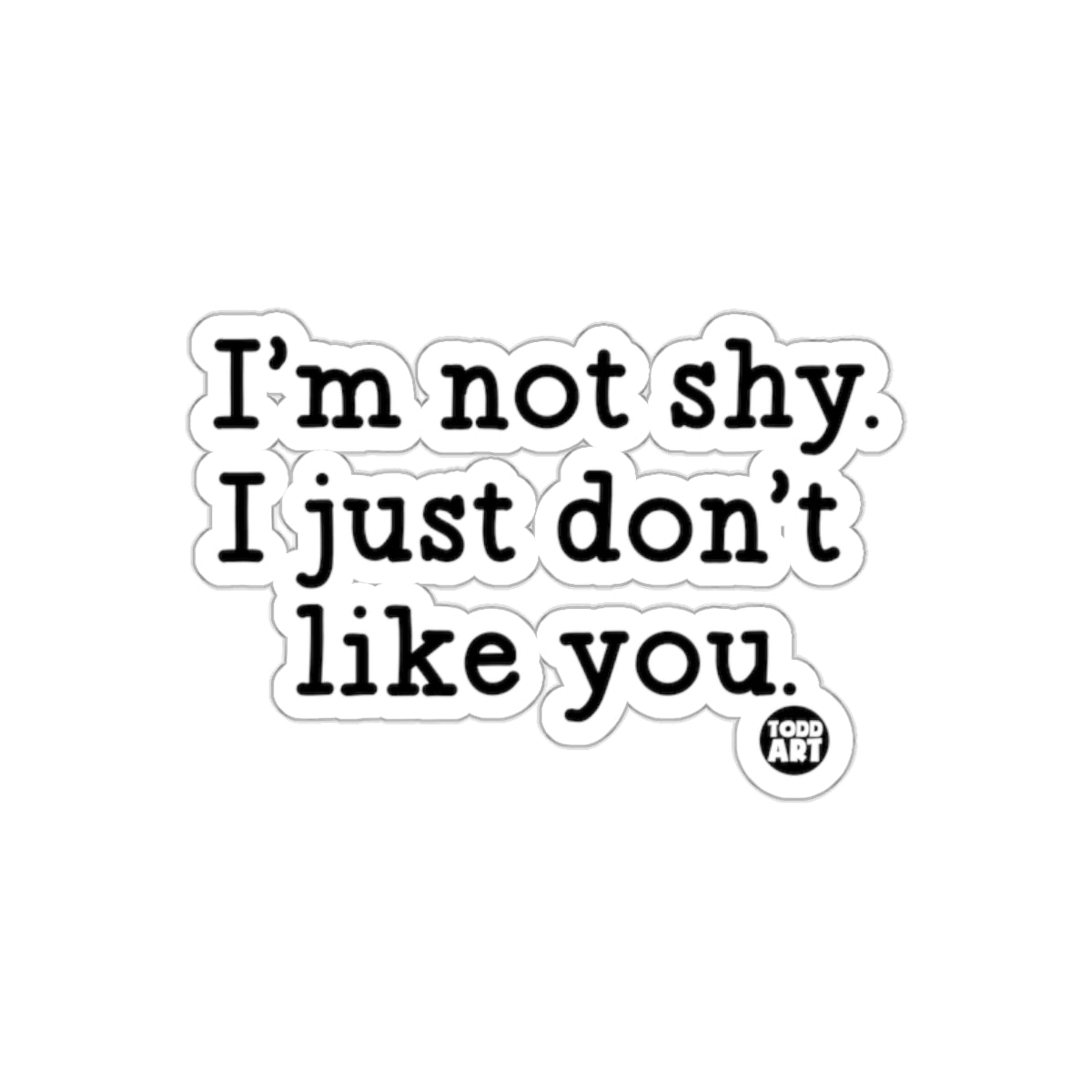 I'm not shy I just don't like you sticker